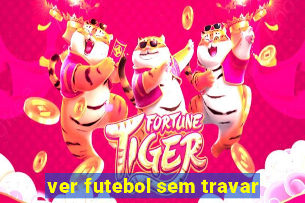 ver futebol sem travar